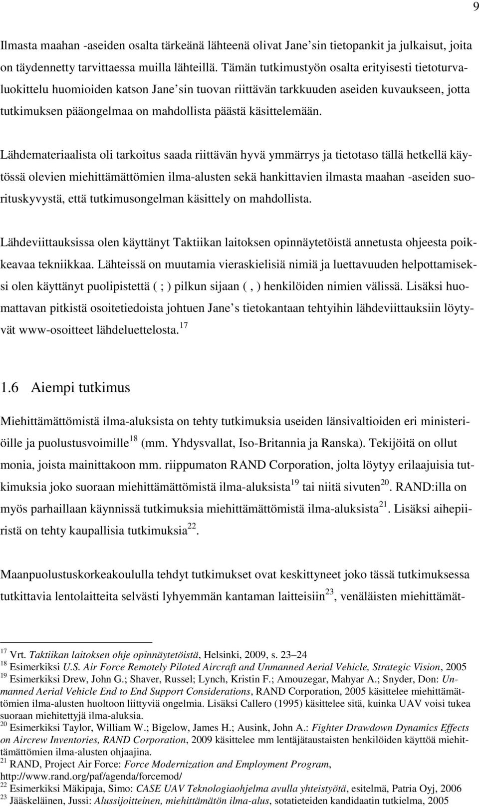 Lähdemateriaalista oli tarkoitus saada riittävän hyvä ymmärrys ja tietotaso tällä hetkellä käytössä olevien miehittämättömien ilma-alusten sekä hankittavien ilmasta maahan -aseiden suorituskyvystä,