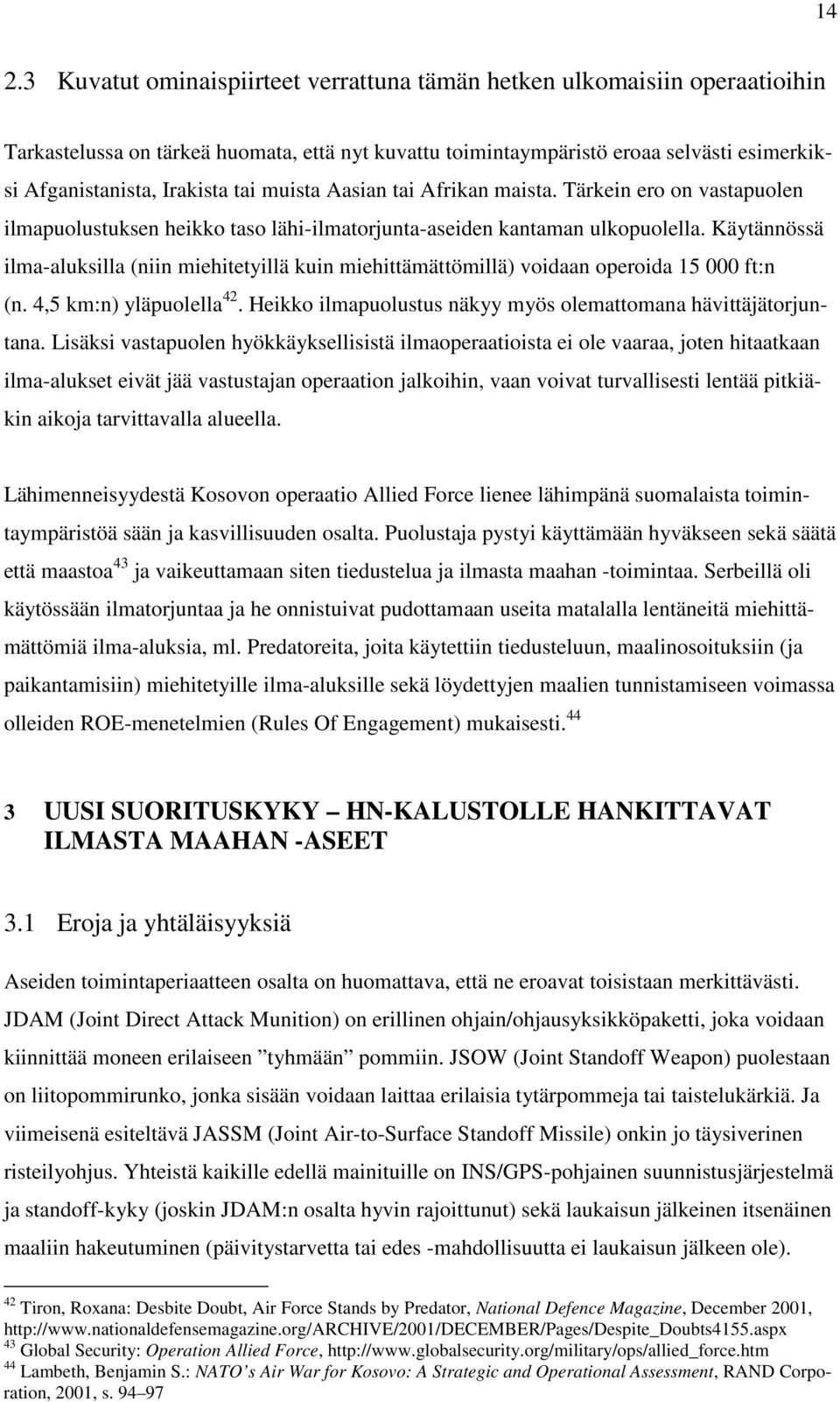 Käytännössä ilma-aluksilla (niin miehitetyillä kuin miehittämättömillä) voidaan operoida 15 000 ft:n (n. 4,5 km:n) yläpuolella 42. Heikko ilmapuolustus näkyy myös olemattomana hävittäjätorjuntana.