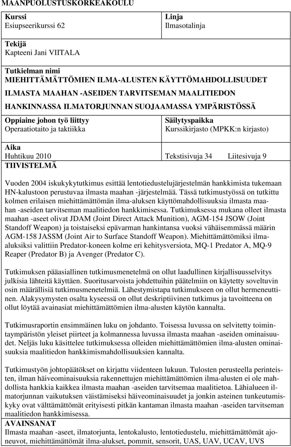 Tekstisivuja 34 Liitesivuja 9 TIIVISTELMÄ Vuoden 2004 iskukykytutkimus esittää lentotiedustelujärjestelmän hankkimista tukemaan HN-kalustoon perustuvaa ilmasta maahan -järjestelmää.