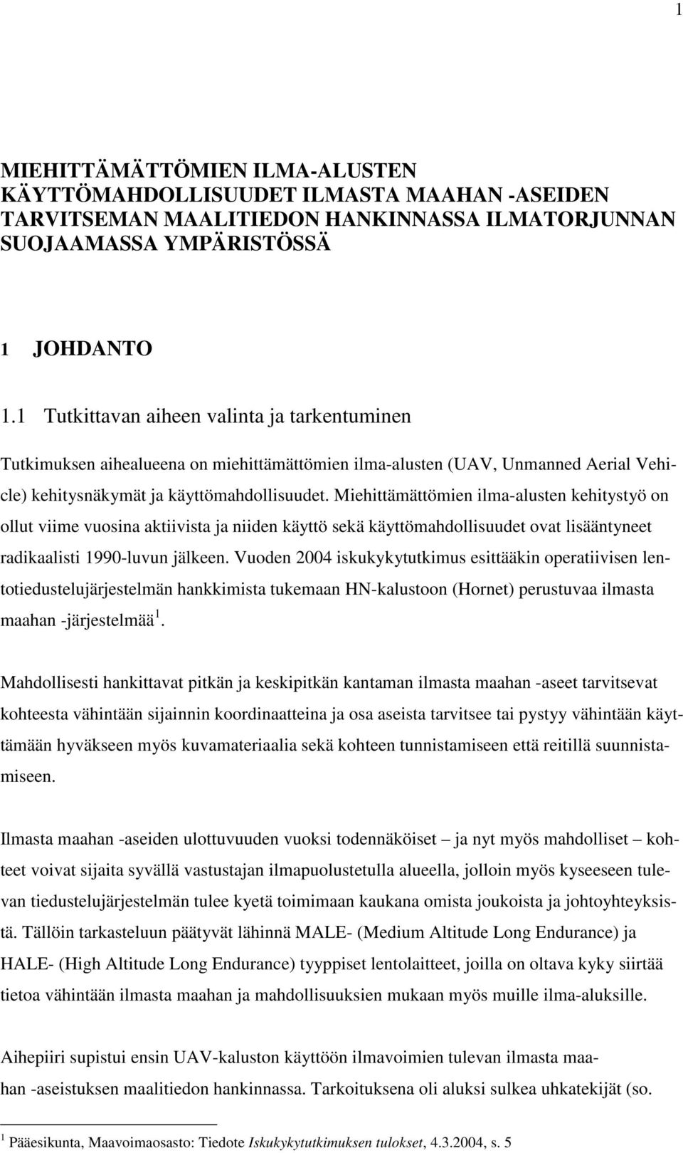 Miehittämättömien ilma-alusten kehitystyö on ollut viime vuosina aktiivista ja niiden käyttö sekä käyttömahdollisuudet ovat lisääntyneet radikaalisti 1990-luvun jälkeen.