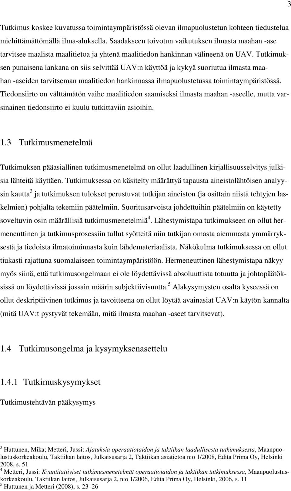 Tutkimuksen punaisena lankana on siis selvittää UAV:n käyttöä ja kykyä suoriutua ilmasta maahan -aseiden tarvitseman maalitiedon hankinnassa ilmapuolustetussa toimintaympäristössä.