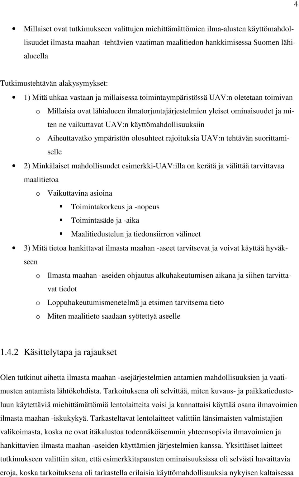 UAV:n käyttömahdollisuuksiin o Aiheuttavatko ympäristön olosuhteet rajoituksia UAV:n tehtävän suorittamiselle 2) Minkälaiset mahdollisuudet esimerkki-uav:illa on kerätä ja välittää tarvittavaa
