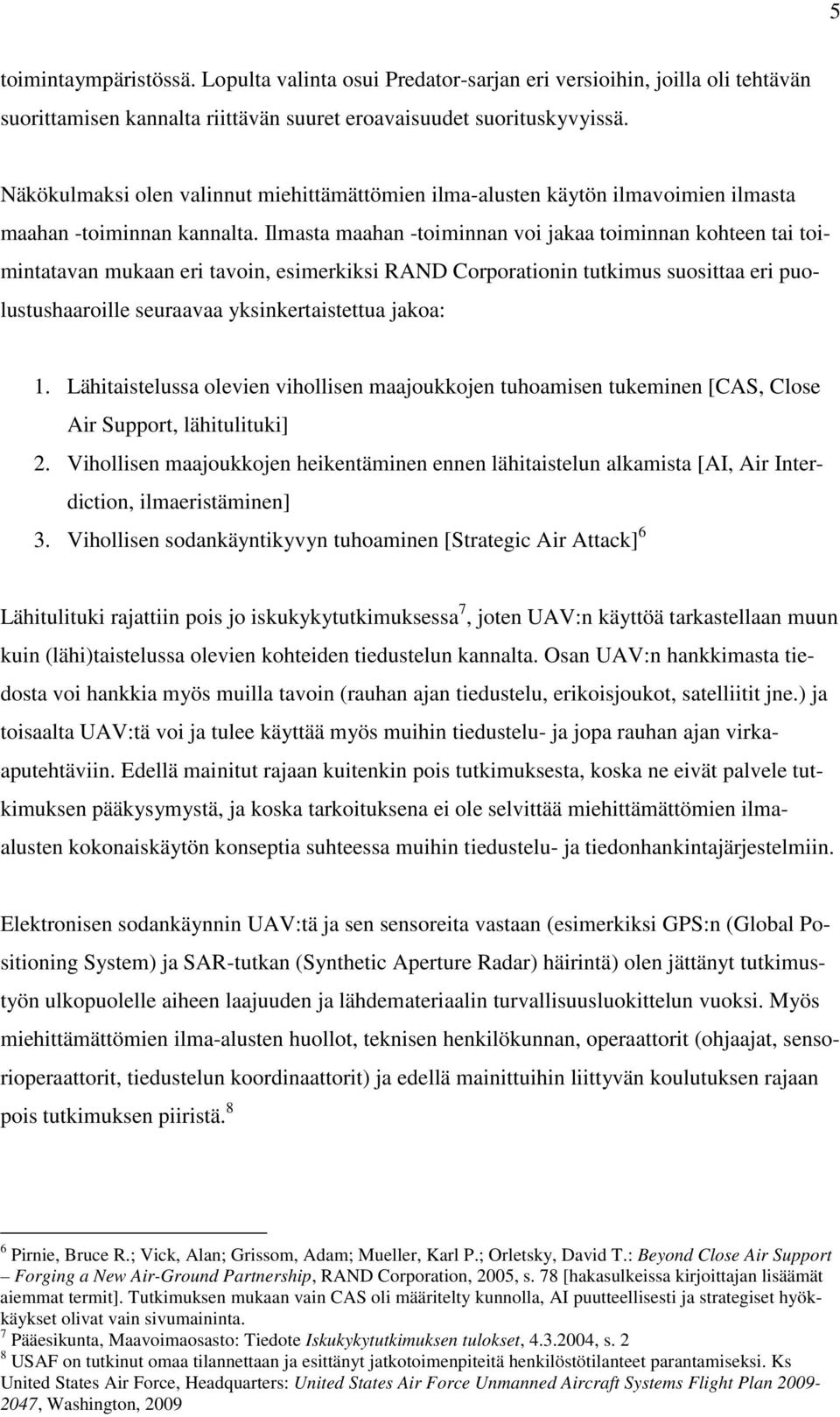 Ilmasta maahan -toiminnan voi jakaa toiminnan kohteen tai toimintatavan mukaan eri tavoin, esimerkiksi RAND Corporationin tutkimus suosittaa eri puolustushaaroille seuraavaa yksinkertaistettua jakoa: