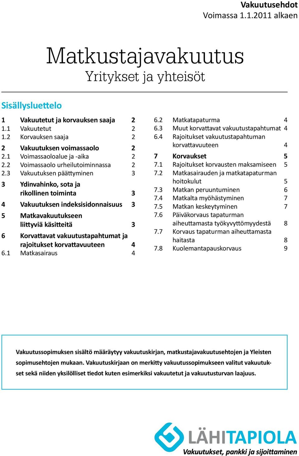 3 Vakuutuksen päättyminen 3 3 Ydinvahinko, sota ja rikollinen toiminta 3 4 Vakuutuksen indeksisidonnaisuus 3 5 Matkavakuutukseen liittyviä käsitteitä 3 6 Korvattavat vakuutus tapahtumat ja