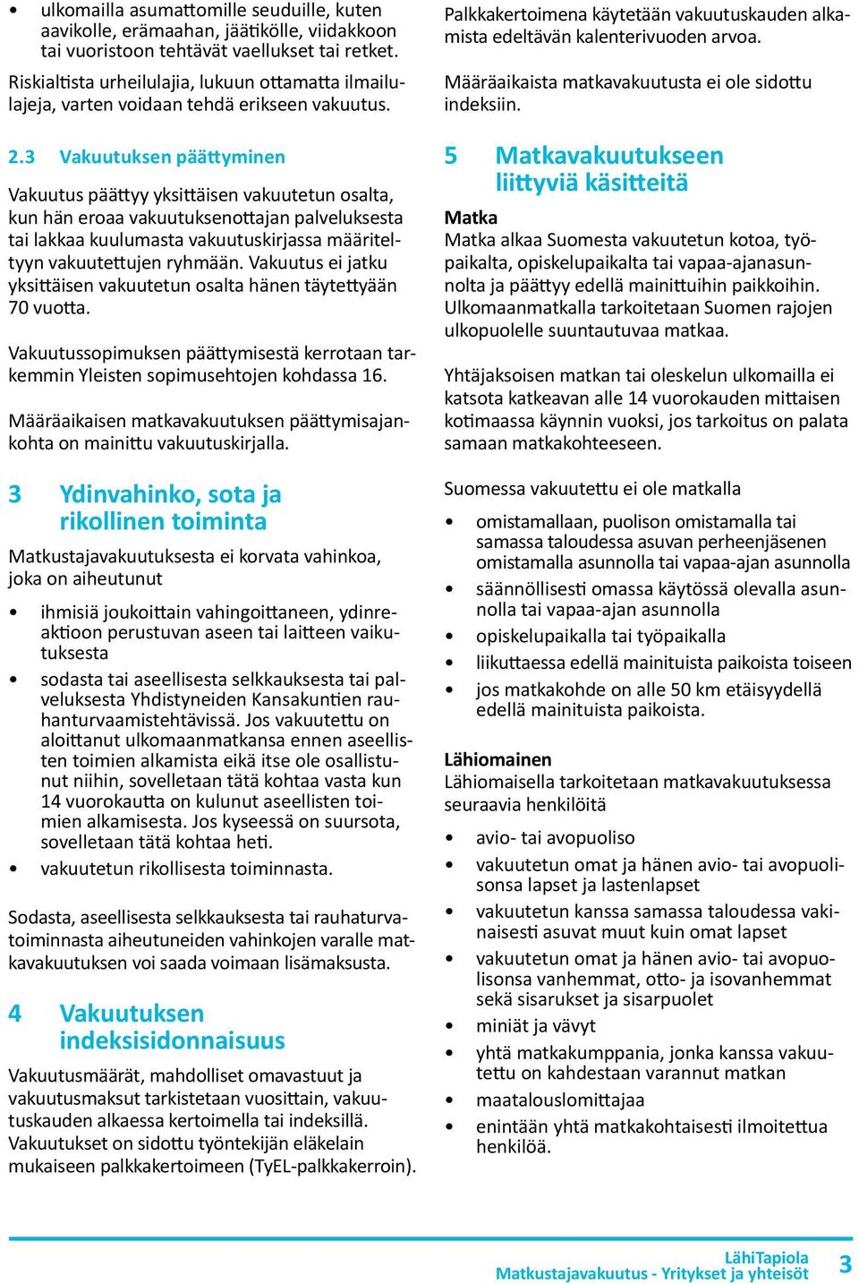 3 Vakuutuksen päättyminen Vakuutus päättyy yksittäisen vakuutetun osalta, kun hän eroaa vakuutuksenottajan palveluksesta tai lakkaa kuulumasta vakuutuskirjassa määriteltyyn vakuutettujen ryhmään.