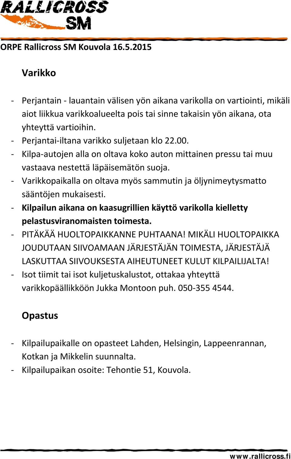 - Varikkopaikalla on oltava myös sammutin ja öljynimeytysmatto sääntöjen mukaisesti. - Kilpailun aikana on kaasugrillien käyttö varikolla kielletty pelastusviranomaisten toimesta.