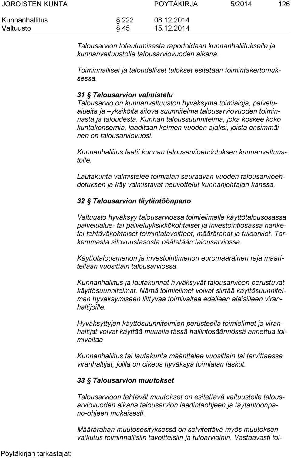 31 Talousarvion valmistelu Talousarvio on kunnanvaltuuston hyväksymä toimialoja, pal ve lualuei ta ja yksiköitä sitova suunnitelma talousarviovuoden toi minnas ta ja taloudesta.