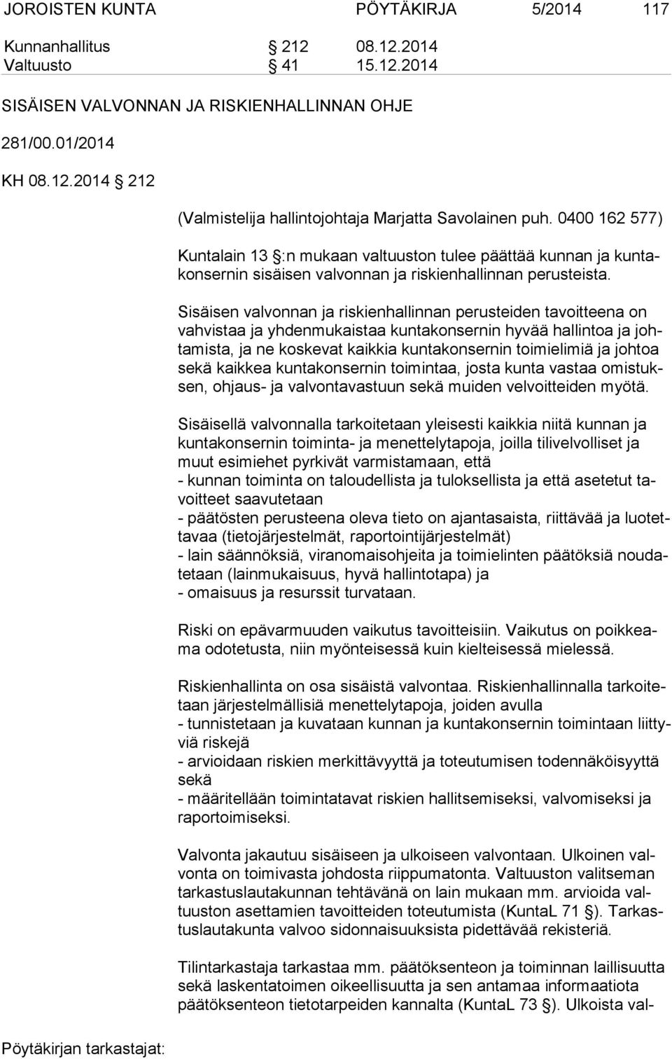 Sisäisen valvonnan ja riskienhallinnan perusteiden tavoitteena on vah vis taa ja yhdenmukaistaa kuntakonsernin hyvää hallintoa ja johta mis ta, ja ne koskevat kaikkia kuntakonsernin toimielimiä ja