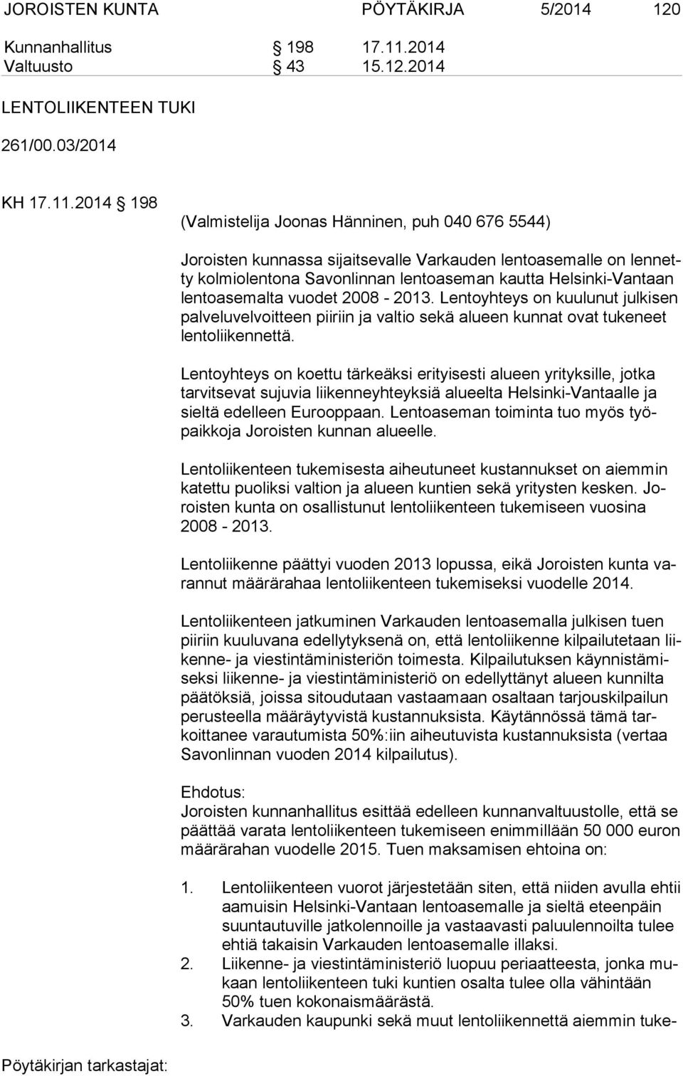 2014 198 (Valmistelija Joonas Hänninen, puh 040 676 5544) Joroisten kunnassa sijaitsevalle Varkauden lentoasemalle on len netty kolmiolentona Savonlinnan lentoaseman kautta Helsinki-Vantaan len to