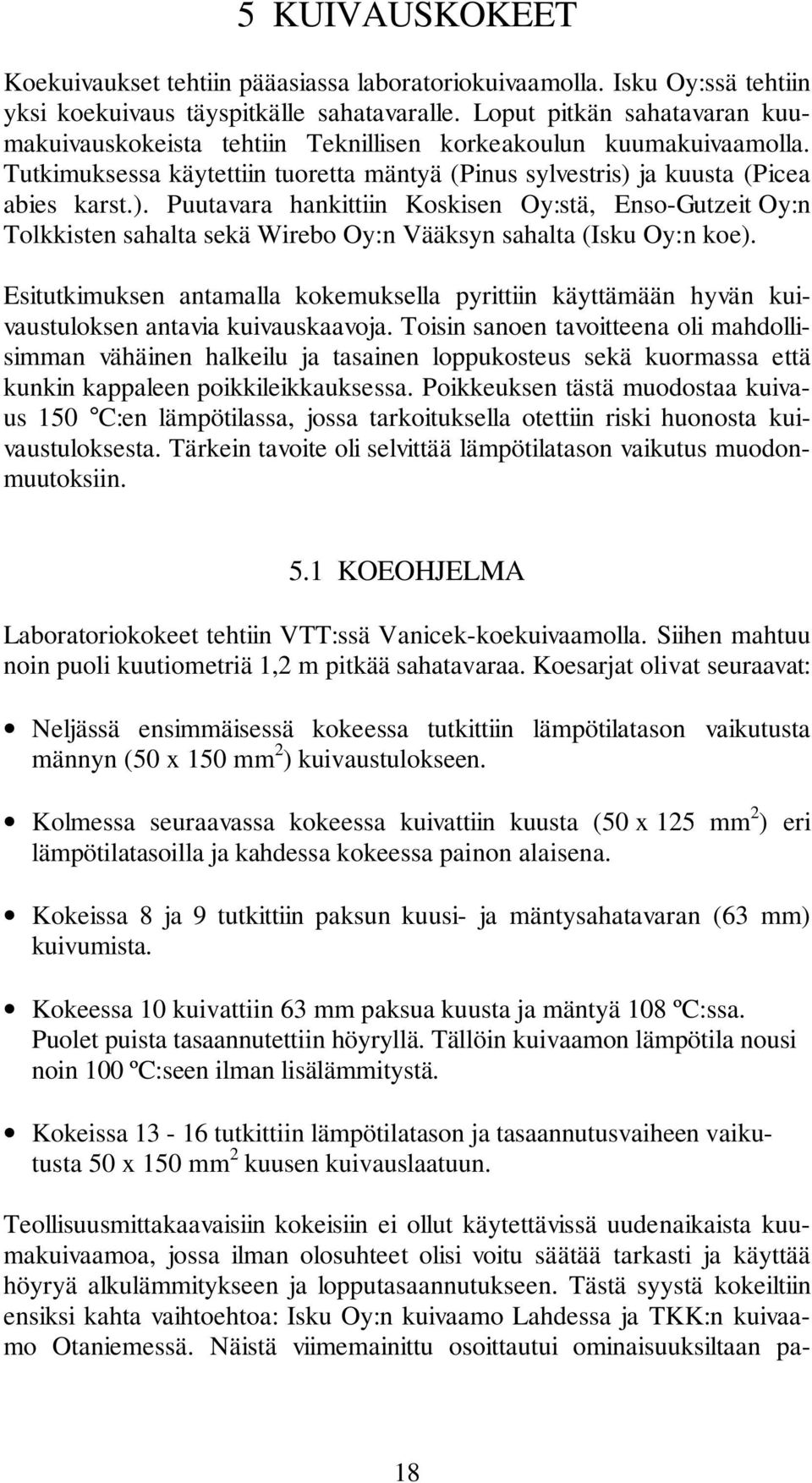 ja kuusta (Picea abies karst.). Puutavara hankittiin Koskisen Oy:stä, Enso-Gutzeit Oy:n Tolkkisten sahalta sekä Wirebo Oy:n Vääksyn sahalta (Isku Oy:n koe).