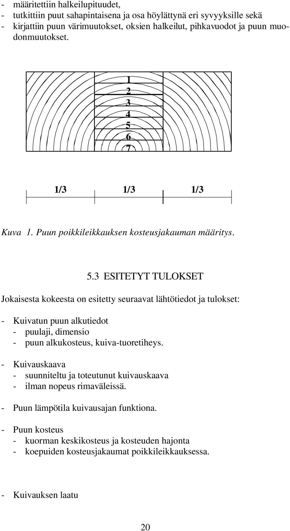 6 7 1/3 1/3 1/3 Kuva 1. Puun poikkileikkauksen kosteusjakauman määritys. 5.