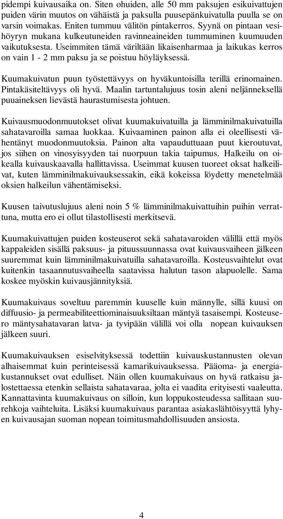 Useimmiten tämä väriltään likaisenharmaa ja laikukas kerros on vain 1-2 mm paksu ja se poistuu höyläyksessä. Kuumakuivatun puun työstettävyys on hyväkuntoisilla terillä erinomainen.