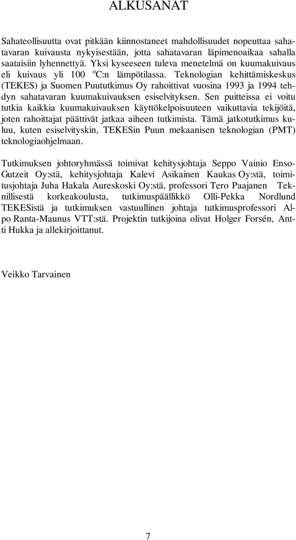 Teknologian kehittämiskeskus (TEKES) ja Suomen Puututkimus Oy rahoittivat vuosina 1993 ja 1994 tehdyn sahatavaran kuumakuivauksen esiselvityksen.