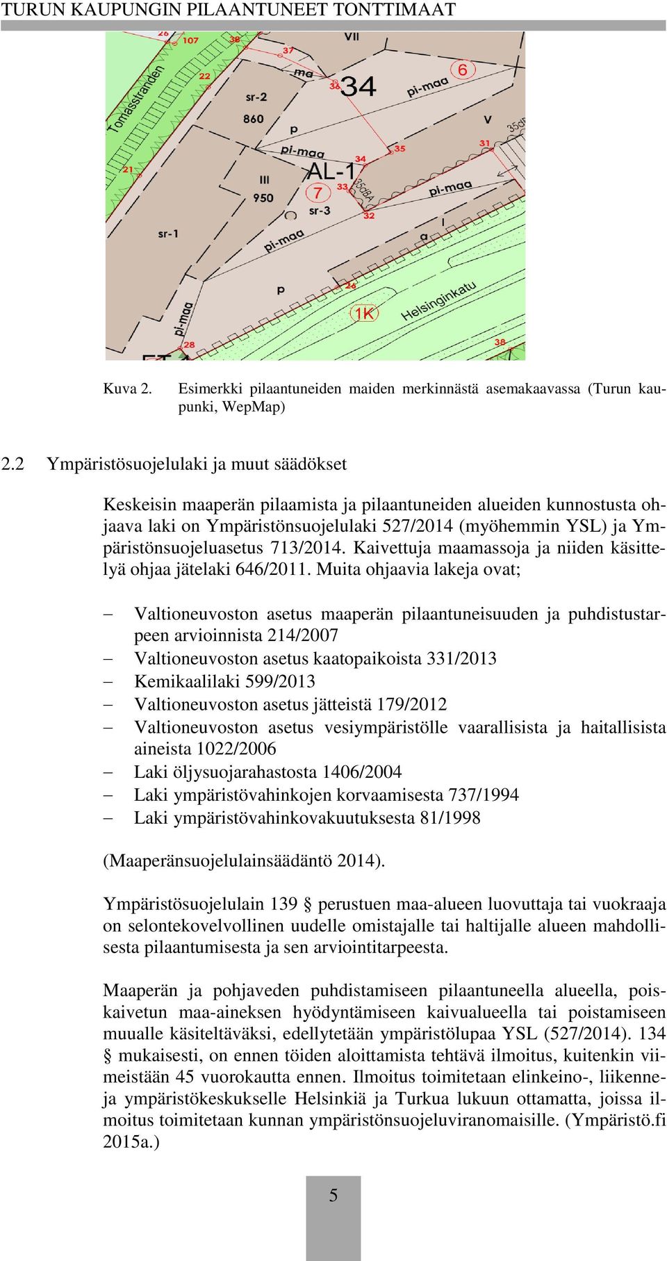 713/2014. Kaivettuja maamassoja ja niiden käsittelyä ohjaa jätelaki 646/2011.