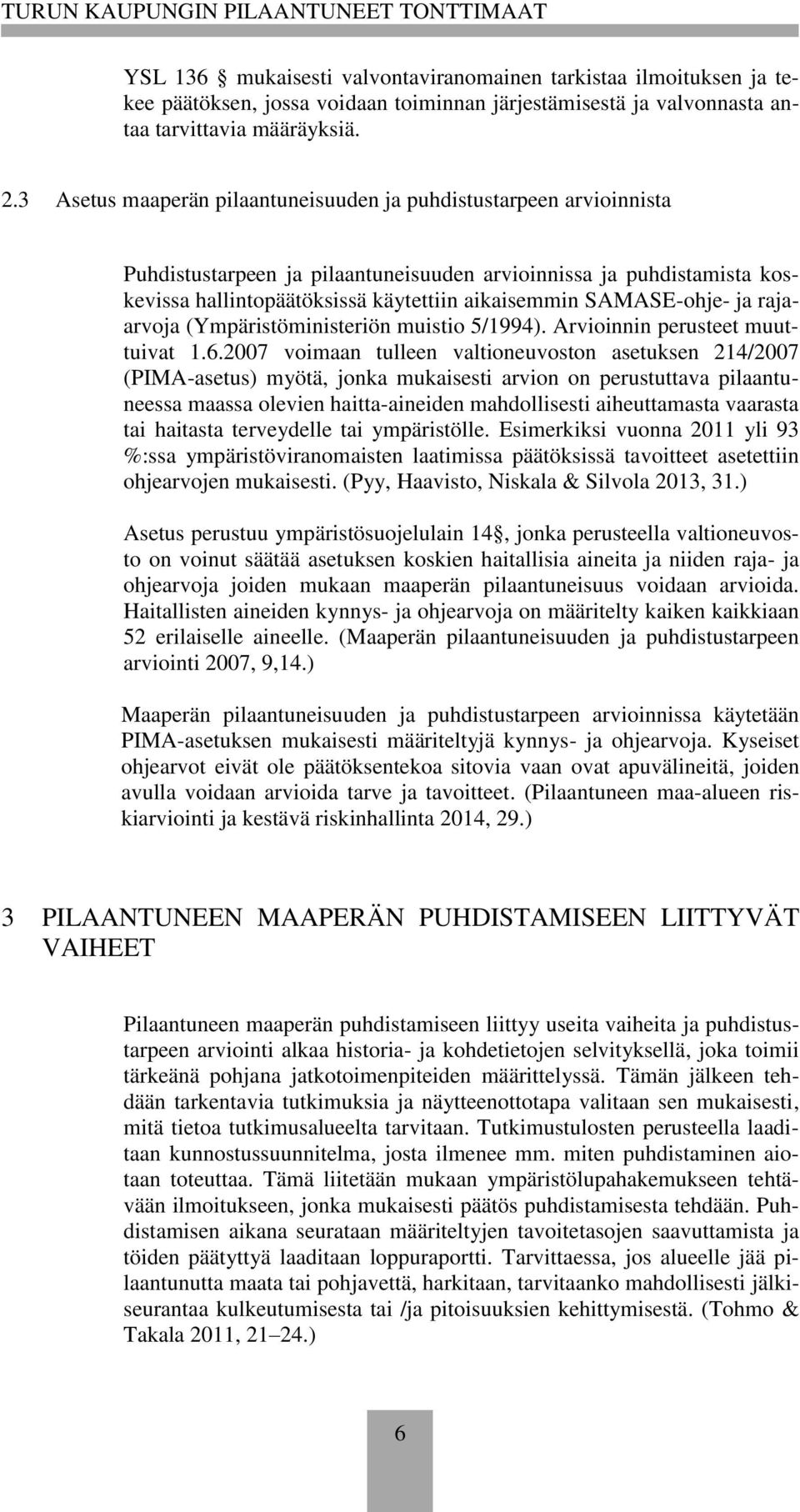 SAMASE-ohje- ja rajaarvoja (Ympäristöministeriön muistio 5/1994). Arvioinnin perusteet muuttuivat 1.6.