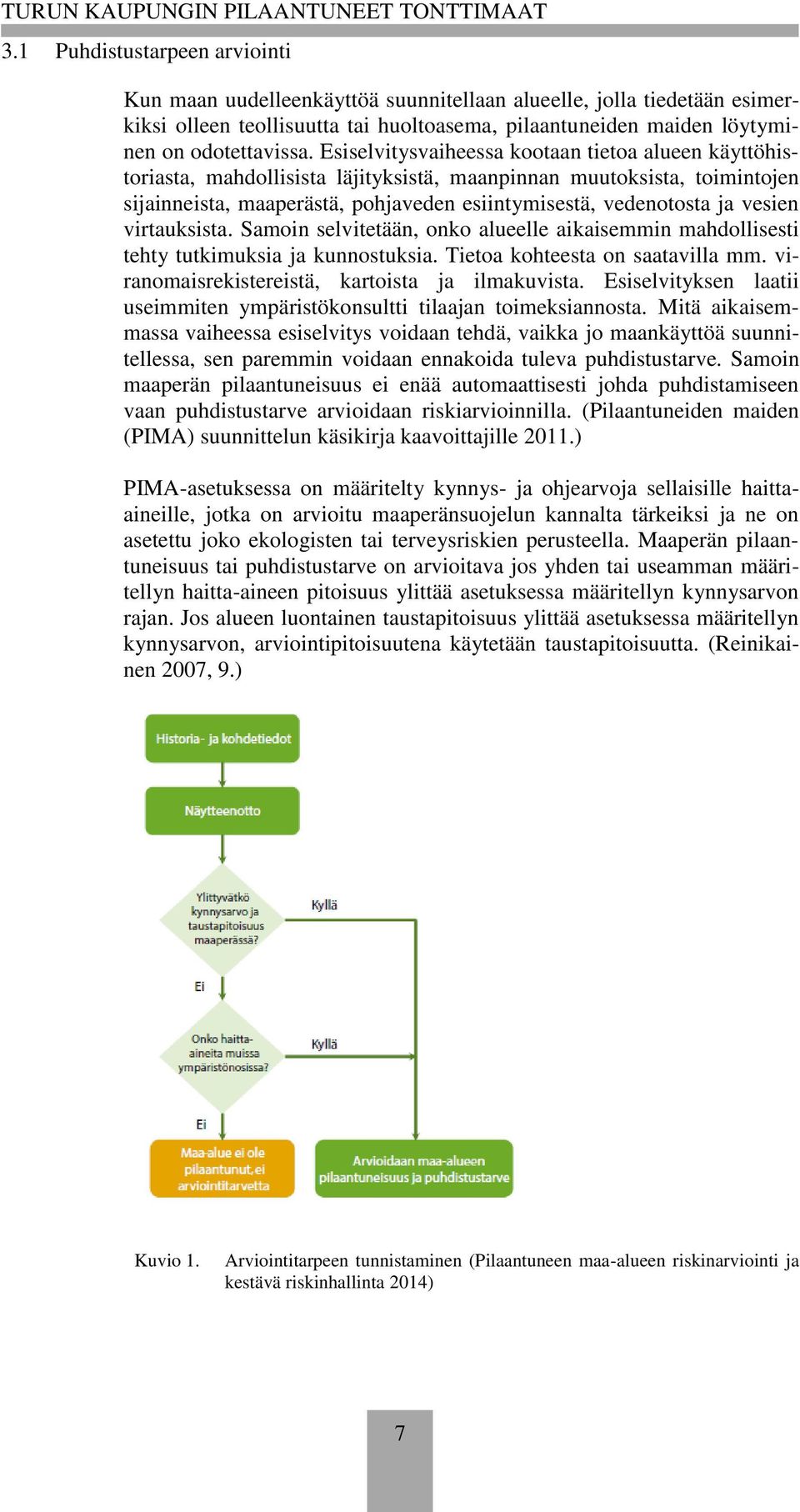 vesien virtauksista. Samoin selvitetään, onko alueelle aikaisemmin mahdollisesti tehty tutkimuksia ja kunnostuksia. Tietoa kohteesta on saatavilla mm.