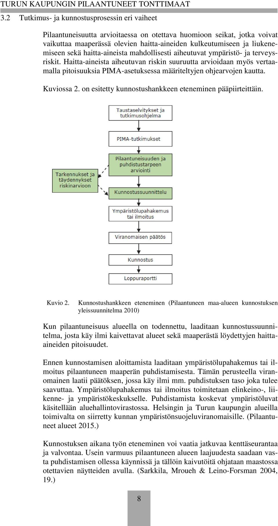 Haitta-aineista aiheutuvan riskin suuruutta arvioidaan myös vertaamalla pitoisuuksia PIMA-asetuksessa määriteltyjen ohjearvojen kautta. Kuviossa 2.