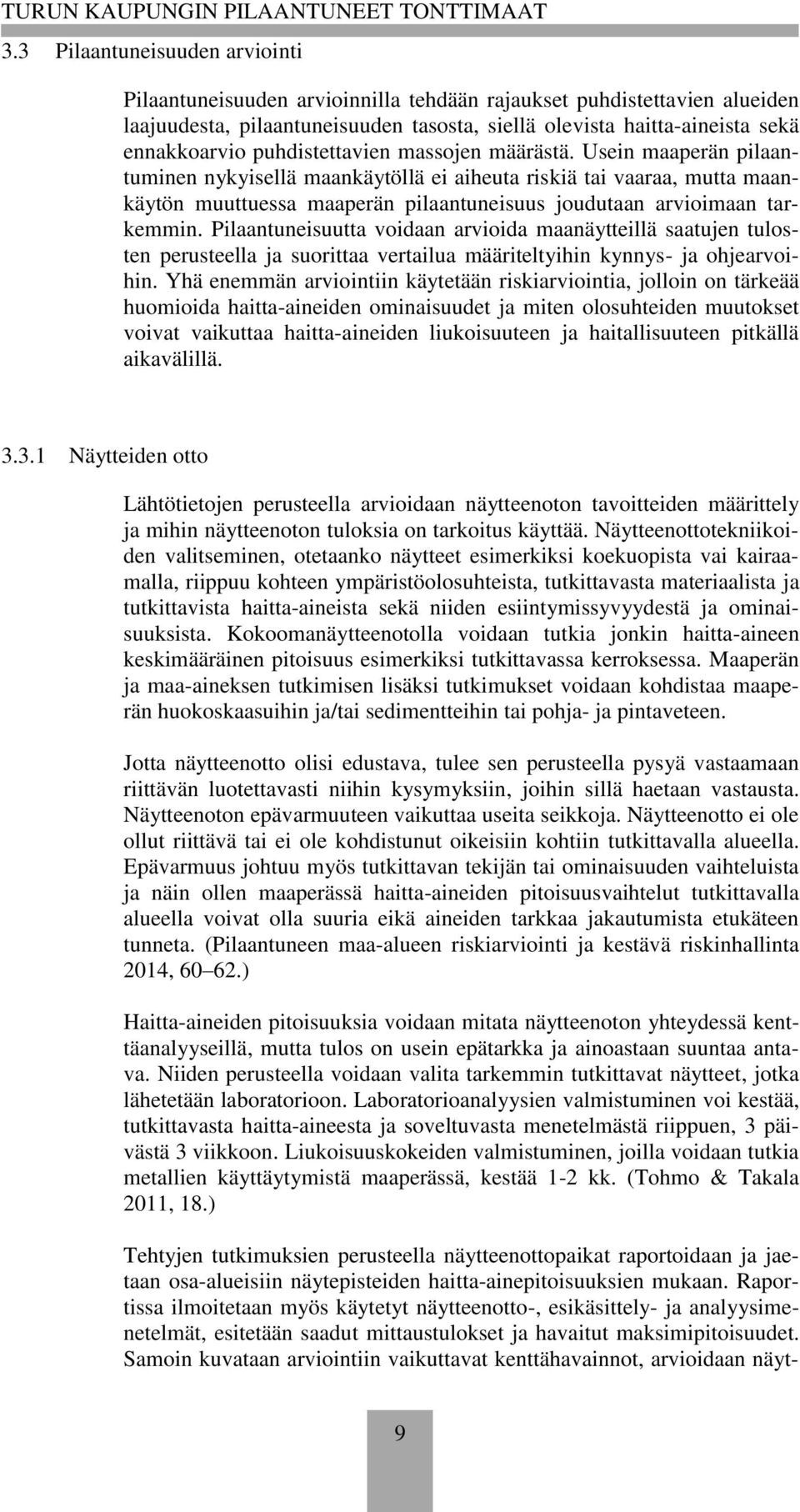 Usein maaperän pilaantuminen nykyisellä maankäytöllä ei aiheuta riskiä tai vaaraa, mutta maankäytön muuttuessa maaperän pilaantuneisuus joudutaan arvioimaan tarkemmin.