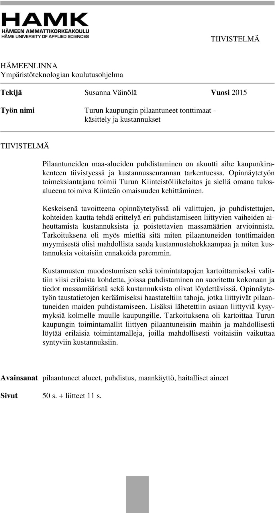 Opinnäytetyön toimeksiantajana toimii Turun Kiinteistöliikelaitos ja siellä omana tulosalueena toimiva Kiinteän omaisuuden kehittäminen.