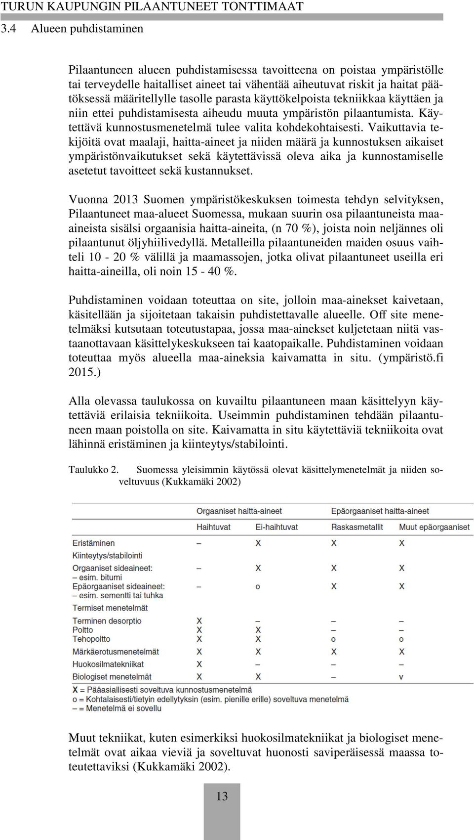 Vaikuttavia tekijöitä ovat maalaji, haitta-aineet ja niiden määrä ja kunnostuksen aikaiset ympäristönvaikutukset sekä käytettävissä oleva aika ja kunnostamiselle asetetut tavoitteet sekä kustannukset.