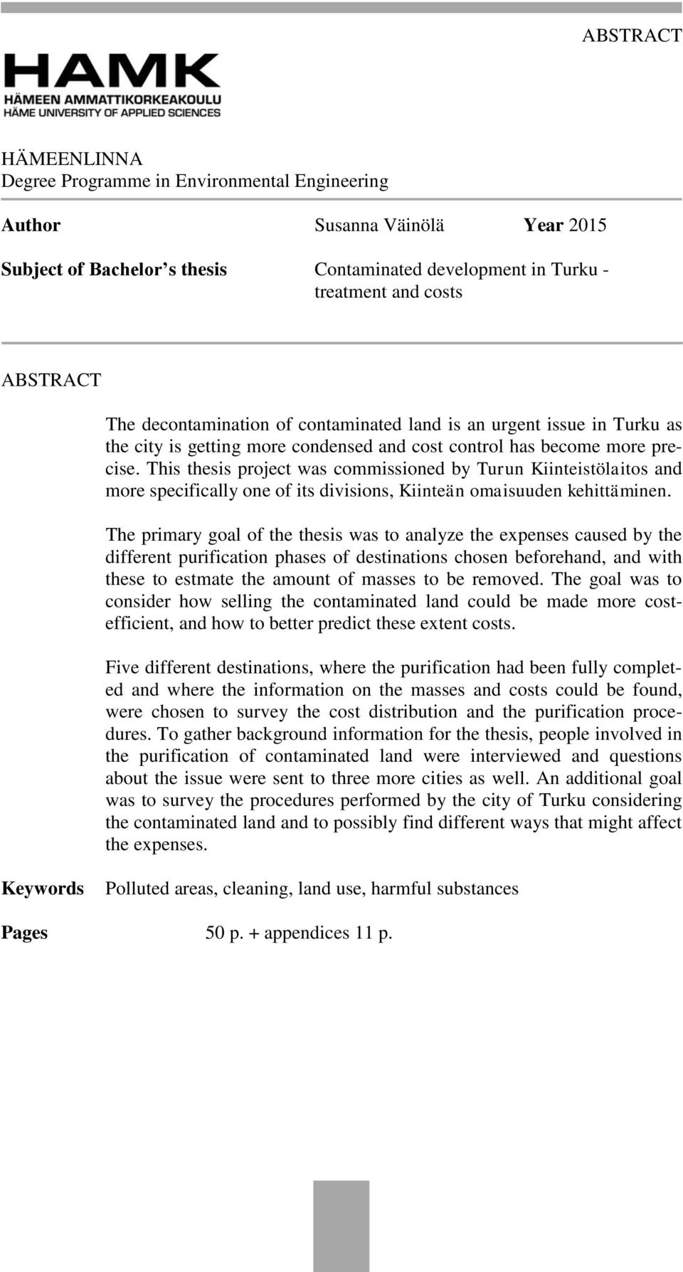 This thesis project was commissioned by Turun Kiinteistölaitos and more specifically one of its divisions, Kiinteän omaisuuden kehittäminen.
