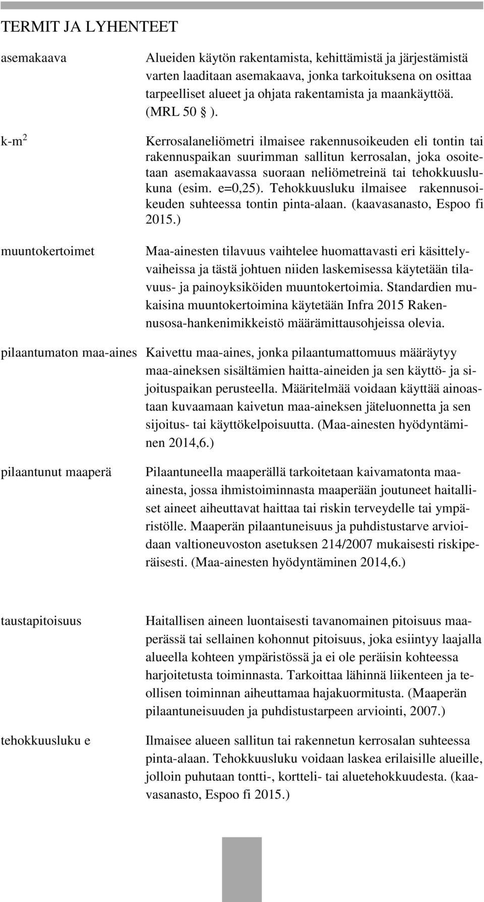 Kerrosalaneliömetri ilmaisee rakennusoikeuden eli tontin tai rakennuspaikan suurimman sallitun kerrosalan, joka osoitetaan asemakaavassa suoraan neliömetreinä tai tehokkuuslukuna (esim. e=0,25).