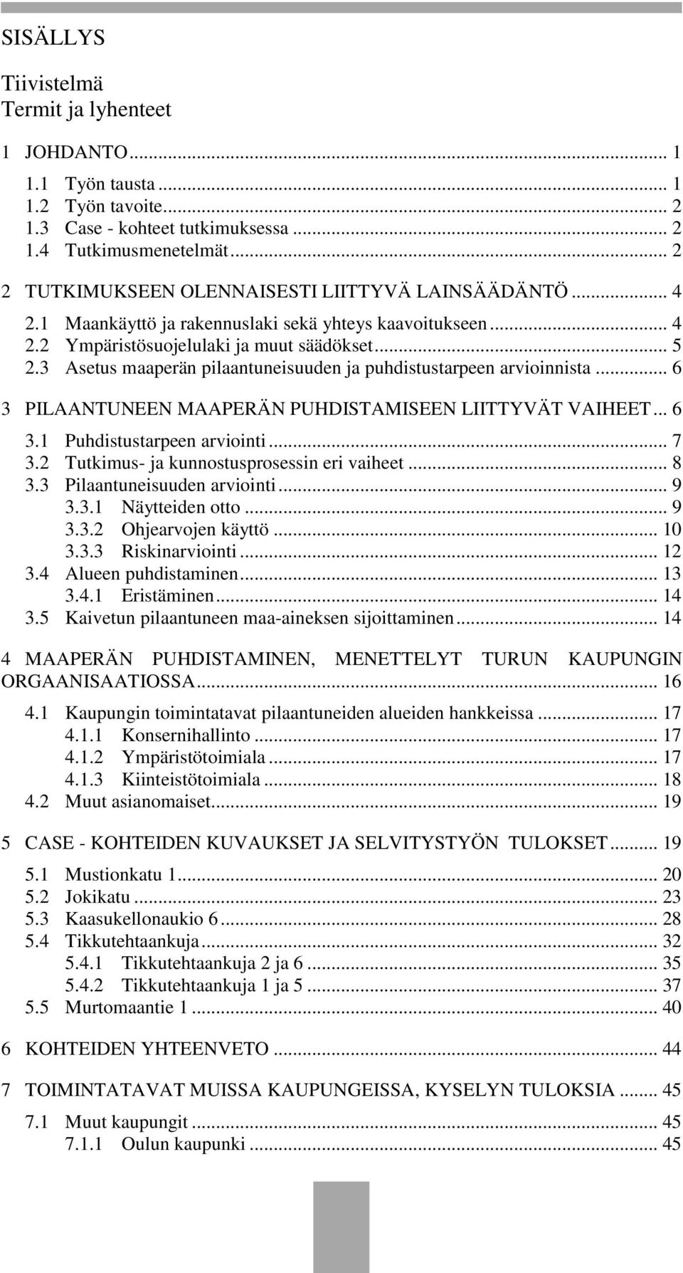3 Asetus maaperän pilaantuneisuuden ja puhdistustarpeen arvioinnista... 6 3 PILAANTUNEEN MAAPERÄN PUHDISTAMISEEN LIITTYVÄT VAIHEET... 6 3.1 Puhdistustarpeen arviointi... 7 3.