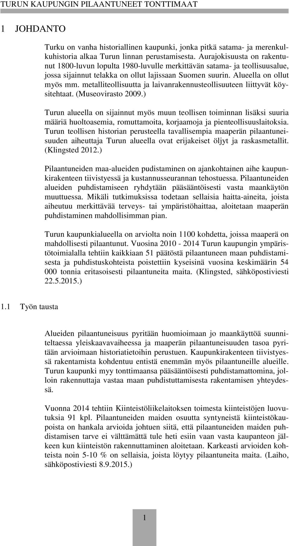 metalliteollisuutta ja laivanrakennusteollisuuteen liittyvät köysitehtaat. (Museovirasto 2009.