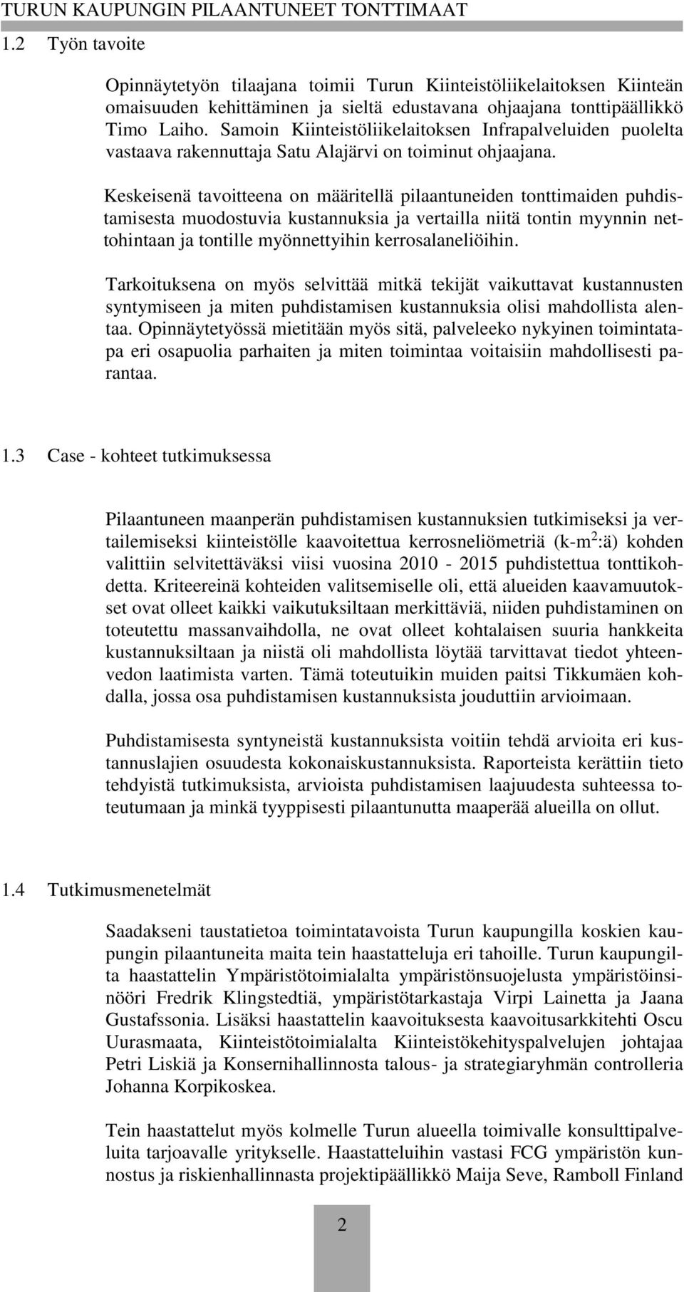 Keskeisenä tavoitteena on määritellä pilaantuneiden tonttimaiden puhdistamisesta muodostuvia kustannuksia ja vertailla niitä tontin myynnin nettohintaan ja tontille myönnettyihin kerrosalaneliöihin.