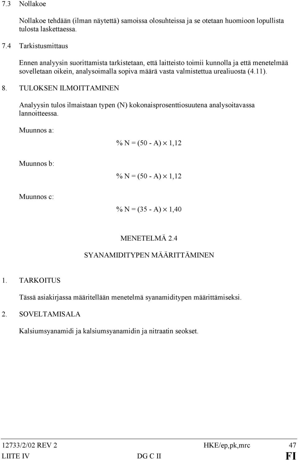 11). 8. TULOKSEN ILMOITTAMINEN Analyysin tulos ilmaistaan typen (N) kokonaisprosenttiosuutena analysoitavassa lannoitteessa.