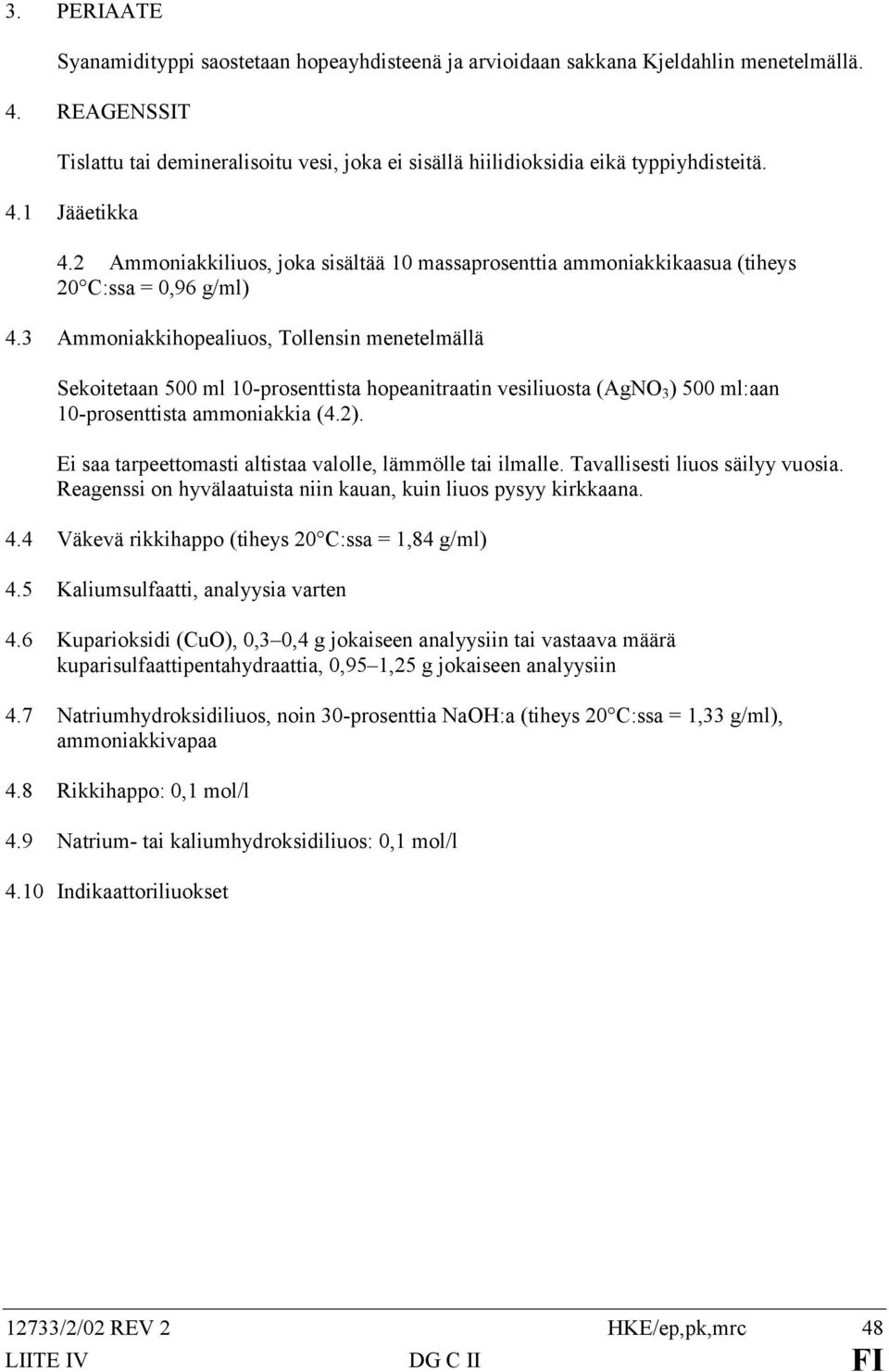 2 Ammoniakkiliuos, joka sisältää 10 massaprosenttia ammoniakkikaasua (tiheys 20 C:ssa = 0,96 g/ml) 4.