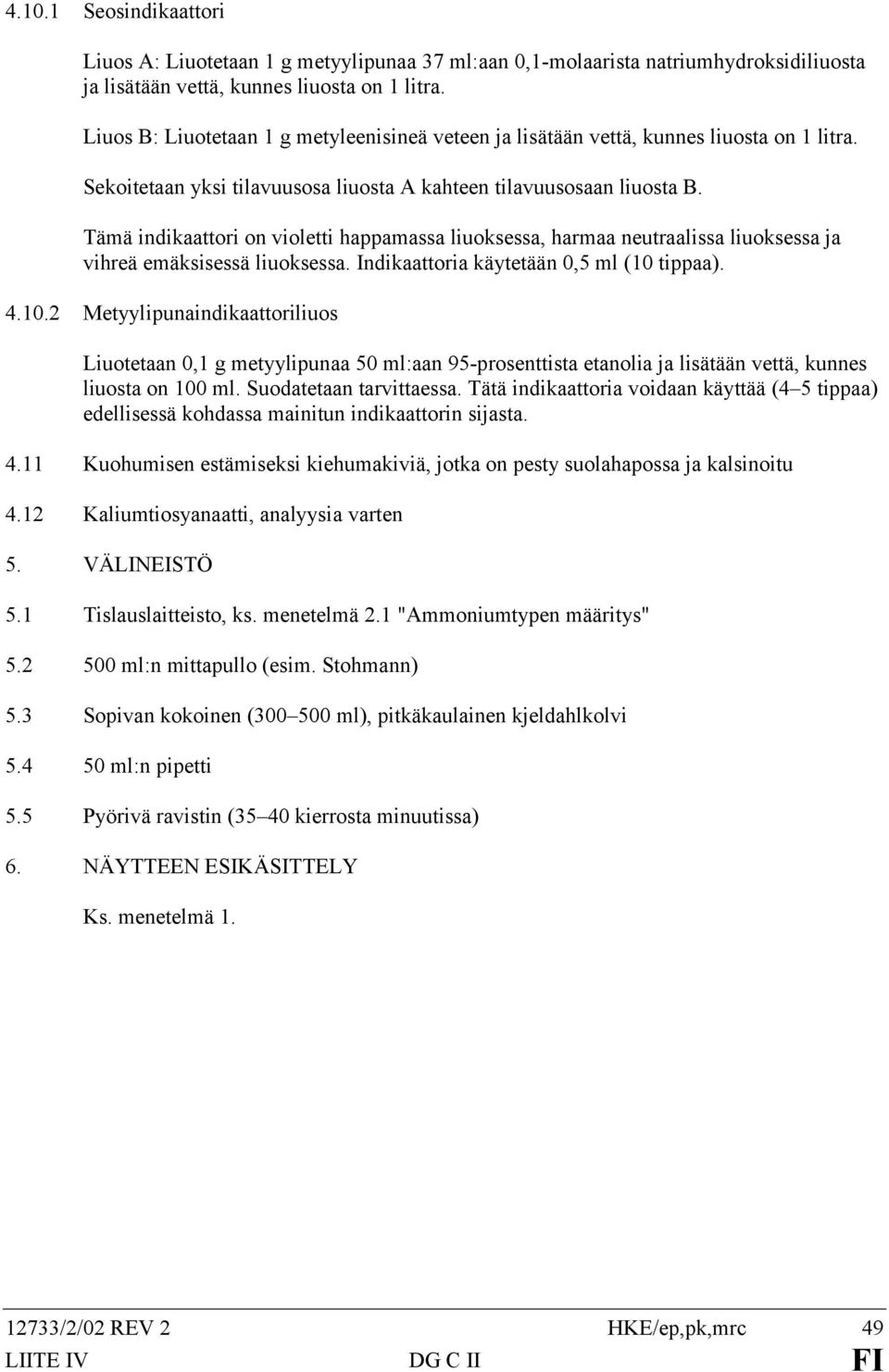 Tämä indikaattori on violetti happamassa liuoksessa, harmaa neutraalissa liuoksessa ja vihreä emäksisessä liuoksessa. Indikaattoria käytetään 0,5 ml (10 