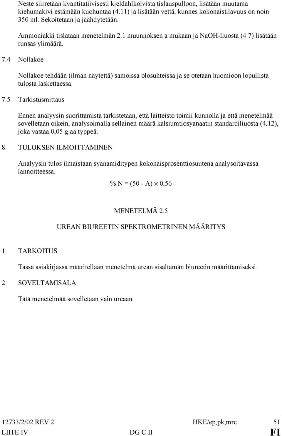 4 Nollakoe Nollakoe tehdään (ilman näytettä) samoissa olosuhteissa ja se otetaan huomioon lopullista tulosta laskettaessa. 7.