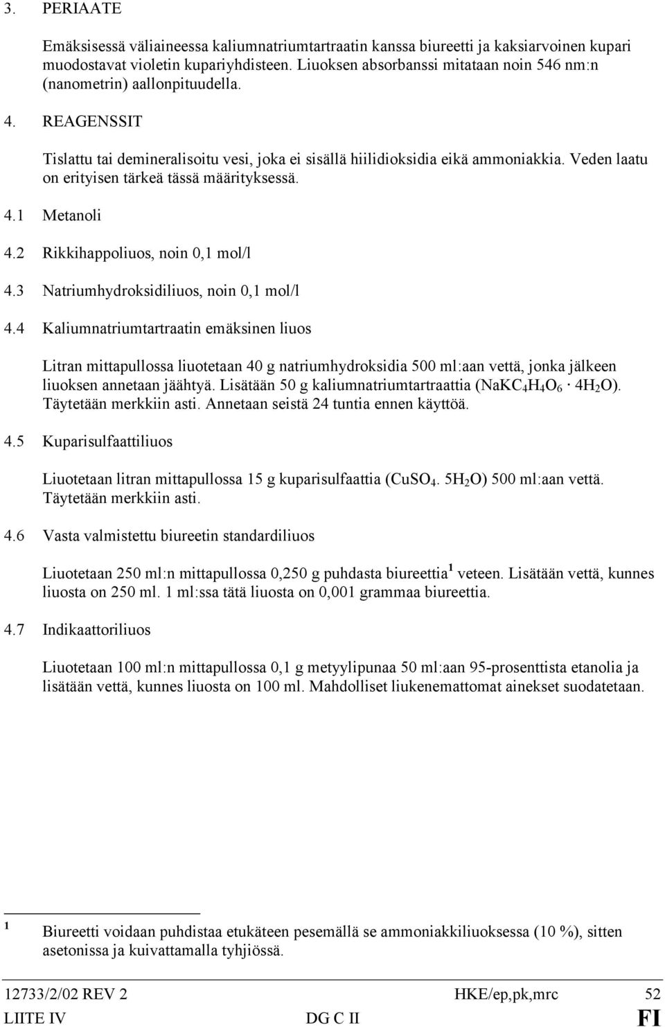 Veden laatu on erityisen tärkeä tässä määrityksessä. 4.1 Metanoli 4.2 Rikkihappoliuos, noin 0,1 mol/l 4.3 Natriumhydroksidiliuos, noin 0,1 mol/l 4.