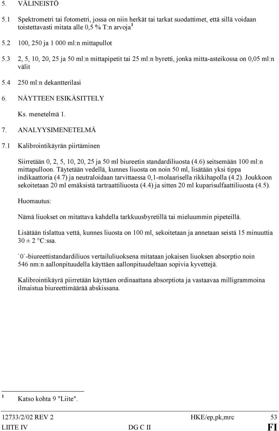 1 Kalibrointikäyrän piirtäminen Siirretään 0, 2, 5, 10, 20, 25 ja 50 ml biureetin standardiliuosta (4.6) seitsemään 100 ml:n mittapulloon.