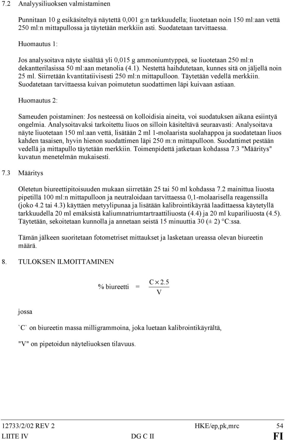 Nestettä haihdutetaan, kunnes sitä on jäljellä noin 25 ml. Siirretään kvantitatiivisesti 250 ml:n mittapulloon. Täytetään vedellä merkkiin.