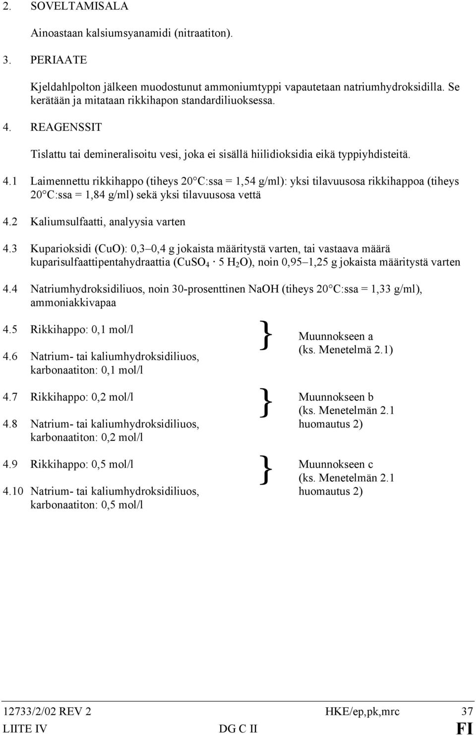 REAGENSSIT Tislattu tai demineralisoitu vesi, joka ei sisällä hiilidioksidia eikä typpiyhdisteitä. 4.