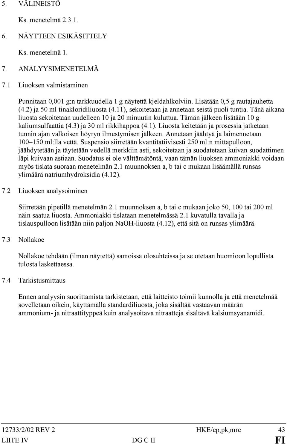 Tämän jälkeen lisätään 10 g kaliumsulfaattia (4.3) ja 30 ml rikkihappoa (4.1). Liuosta keitetään ja prosessia jatketaan tunnin ajan valkoisen höyryn ilmestymisen jälkeen.