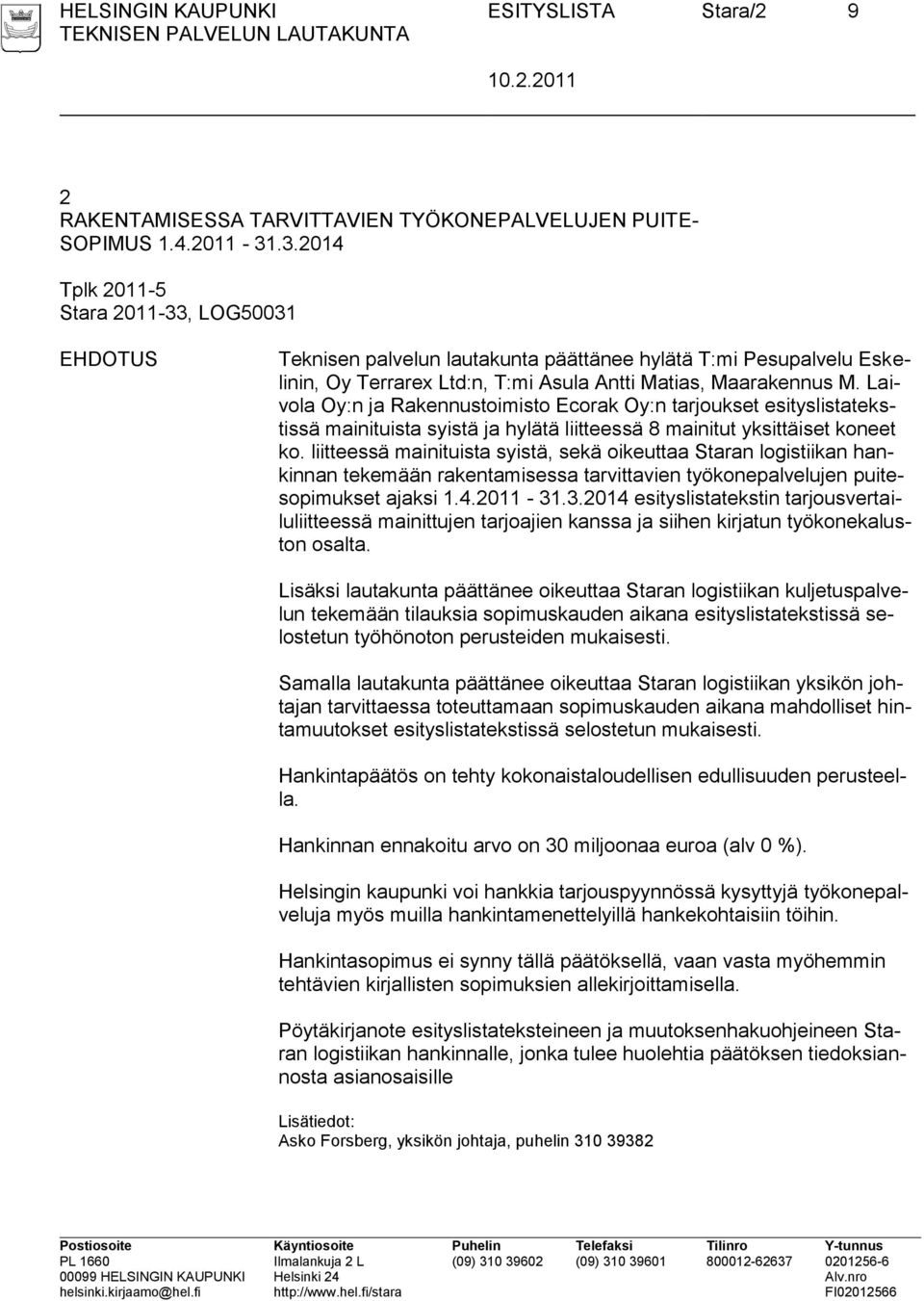 Laivola Oy:n ja Rakennustoimisto Ecorak Oy:n tarjoukset esityslistatekstissä mainituista syistä ja hylätä liitteessä 8 mainitut yksittäiset koneet ko.