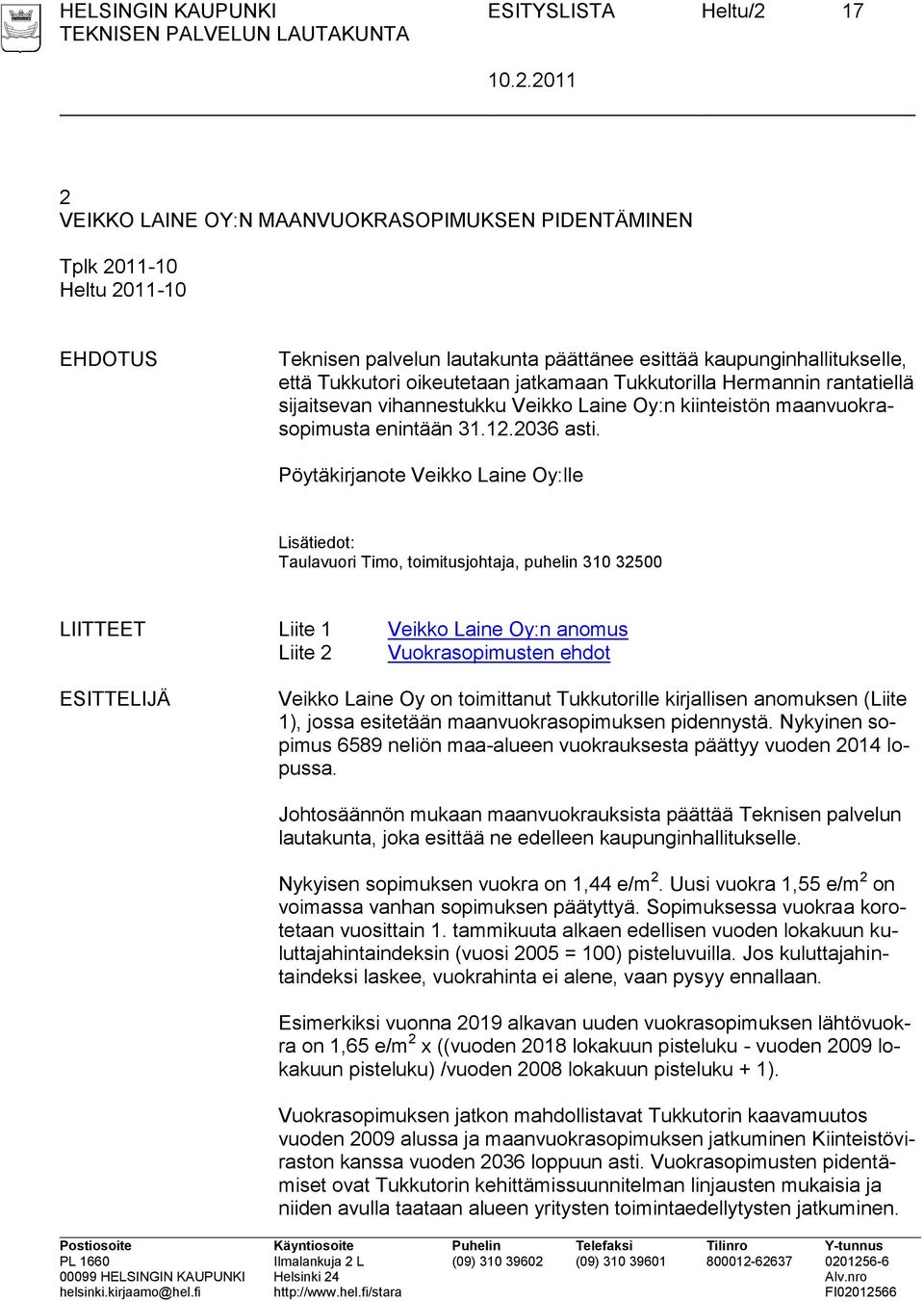 Pöytäkirjanote Veikko Laine Oy:lle Lisätiedot: Taulavuori Timo, toimitusjohtaja, puhelin 310 32500 LIITTEET Liite 1 Veikko Laine Oy:n anomus Liite 2 Vuokrasopimusten ehdot ESITTELIJÄ Veikko Laine Oy