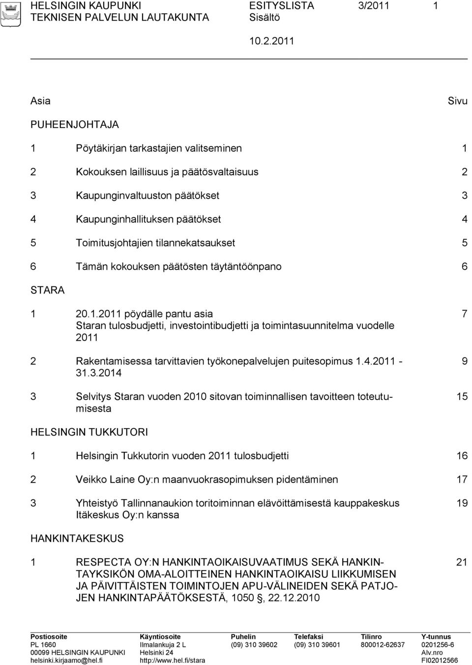 20.1.2011 pöydälle pantu asia Staran tulosbudjetti, investointibudjetti ja toimintasuunnitelma vuodelle 2011 2 Rakentamisessa tarvittavien työkonepalvelujen puitesopimus 1.4.2011-31