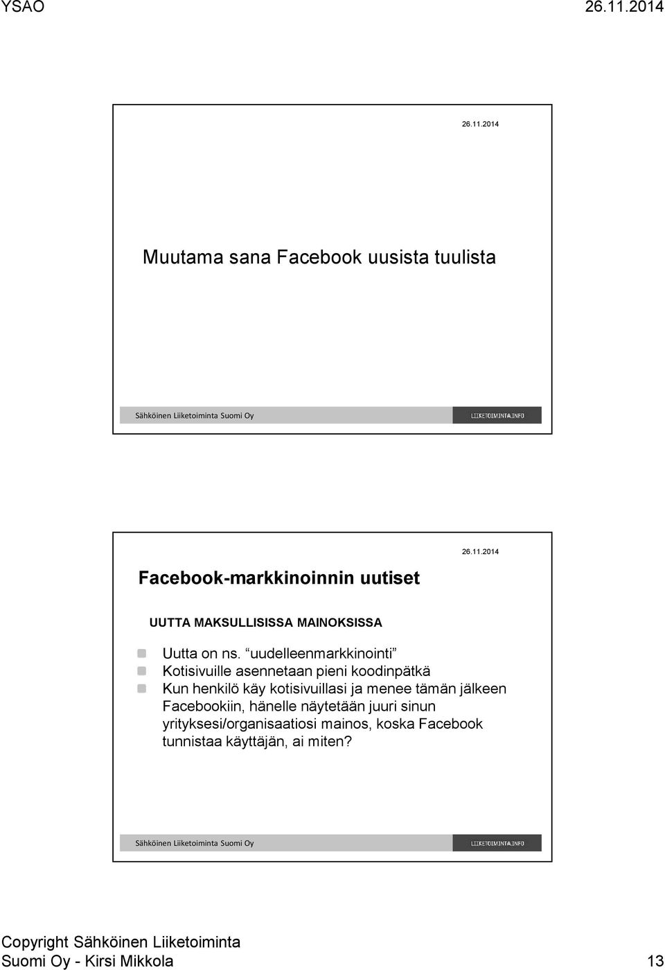 uudelleenmarkkinointi Kotisivuille asennetaan pieni koodinpätkä Kun henkilö käy kotisivuillasi