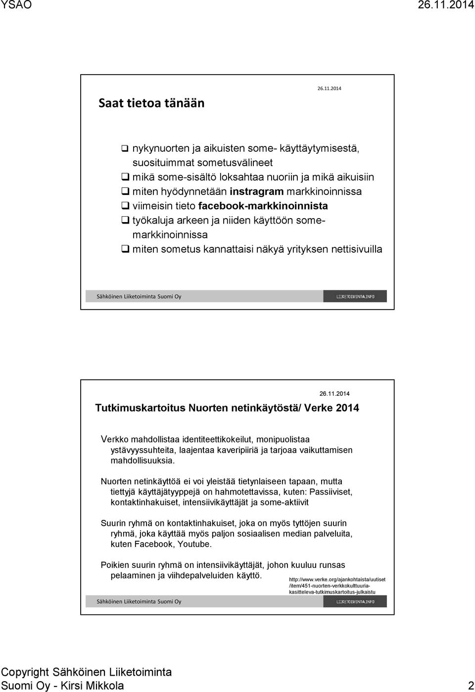 netinkäytöstä/ Verke 2014 Verkko mahdollistaa identiteettikokeilut, monipuolistaa ystävyyssuhteita, laajentaa kaveripiiriä ja tarjoaa vaikuttamisen mahdollisuuksia.