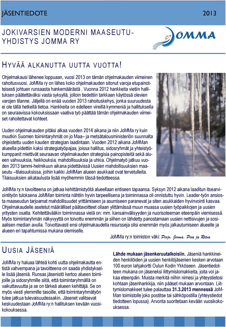 Vuonna 2012 hankkeita vietiin hallituksen päätettäväksi vasta syksyllä, jolloin tiedettiin tarkkaan käytössä olevien varojen tilanne.