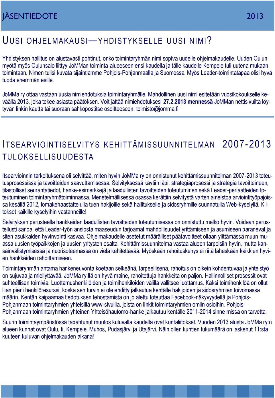 Nimen tulisi kuvata sijaintiamme Pohjois-Pohjanmaalla ja Suomessa. Myös Leader-toimintatapaa olisi hyvä tuoda enemmän esille. JoMMa ry ottaa vastaan uusia nimiehdotuksia toimintaryhmälle.