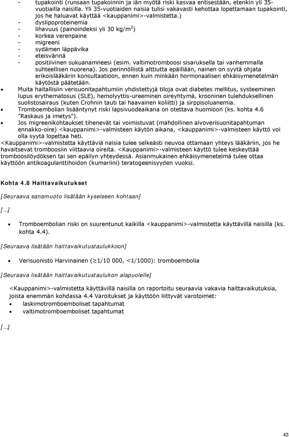 ) - dyslipoproteinemia - lihavuus (painoindeksi yli 30 kg/m 2 ) - korkea verenpaine - migreeni - sydämen läppävika - eteisvärinä - positiivinen sukuanamneesi (esim.