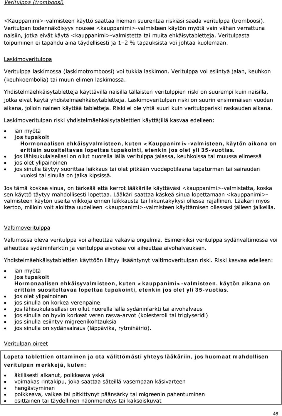 Veritulpasta toipuminen ei tapahdu aina täydellisesti ja 1 2 % tapauksista voi johtaa kuolemaan. Laskimoveritulppa Veritulppa laskimossa (laskimotromboosi) voi tukkia laskimon.