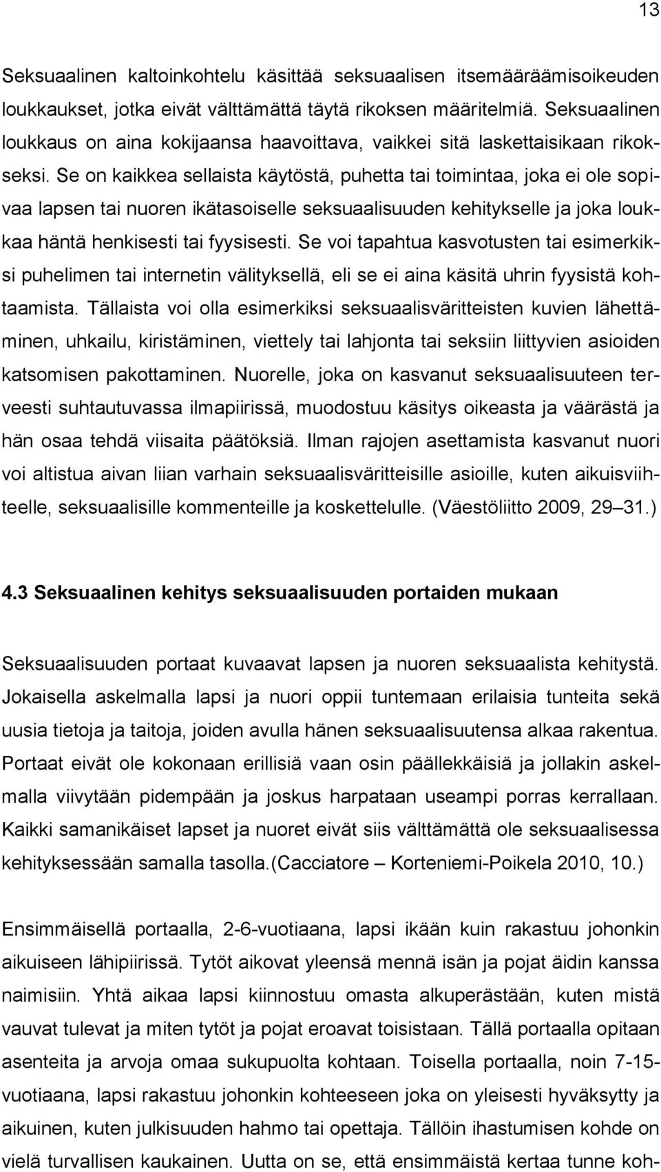 Se on kaikkea sellaista käytöstä, puhetta tai toimintaa, joka ei ole sopivaa lapsen tai nuoren ikätasoiselle seksuaalisuuden kehitykselle ja joka loukkaa häntä henkisesti tai fyysisesti.