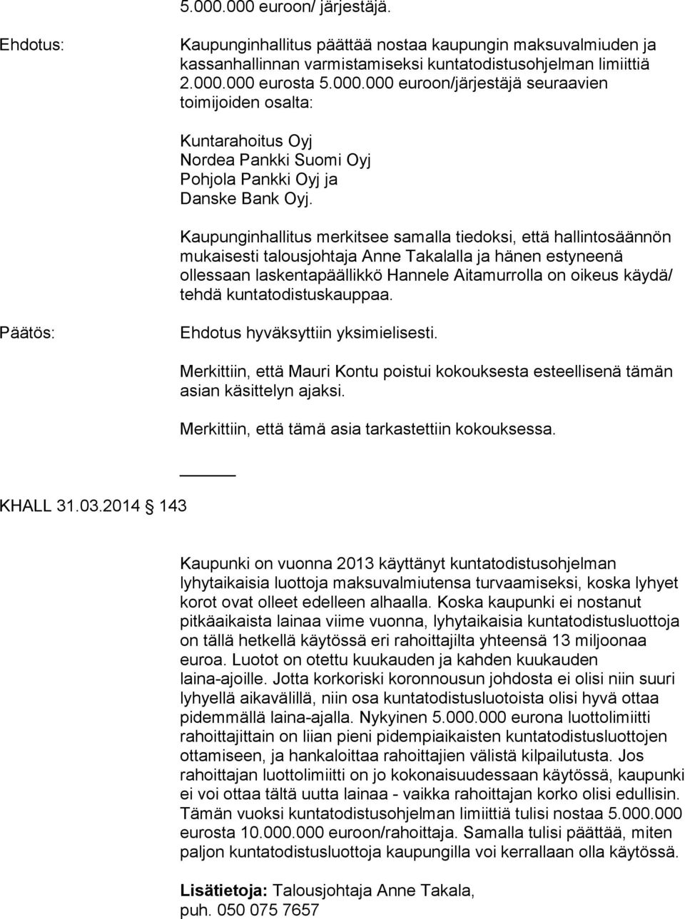 kuntatodistuskauppaa. KHALL 31.03.2014 143 Merkittiin, että Mauri Kontu poistui kokouksesta esteellisenä tämän asian käsittelyn ajaksi. Merkittiin, että tämä asia tarkastettiin kokouksessa.