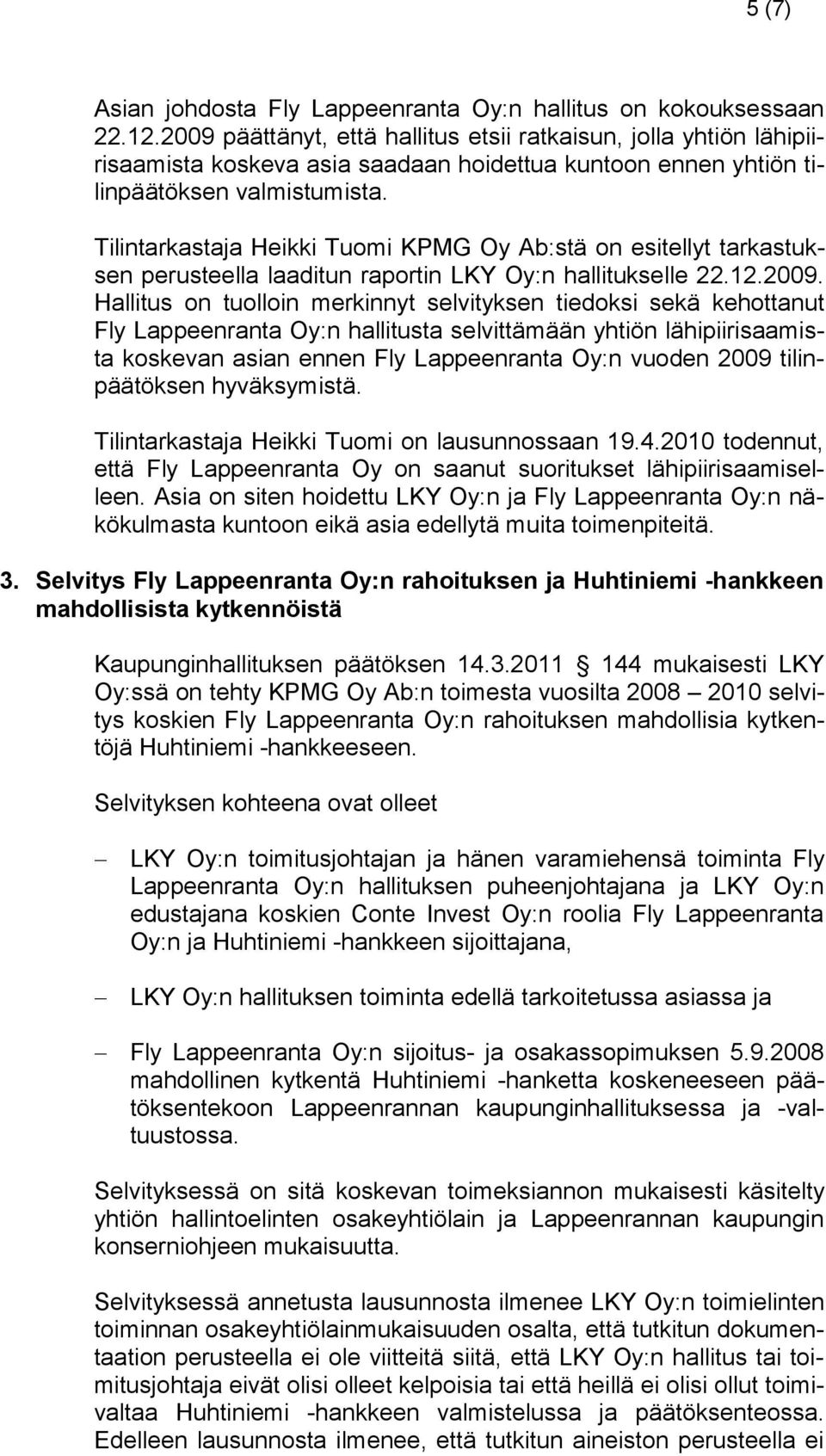 Tilintarkastaja Heikki Tuomi KPMG Oy Ab:stä on esitellyt tarkastuksen perusteella laaditun raportin LKY Oy:n hallitukselle 22.12.2009.